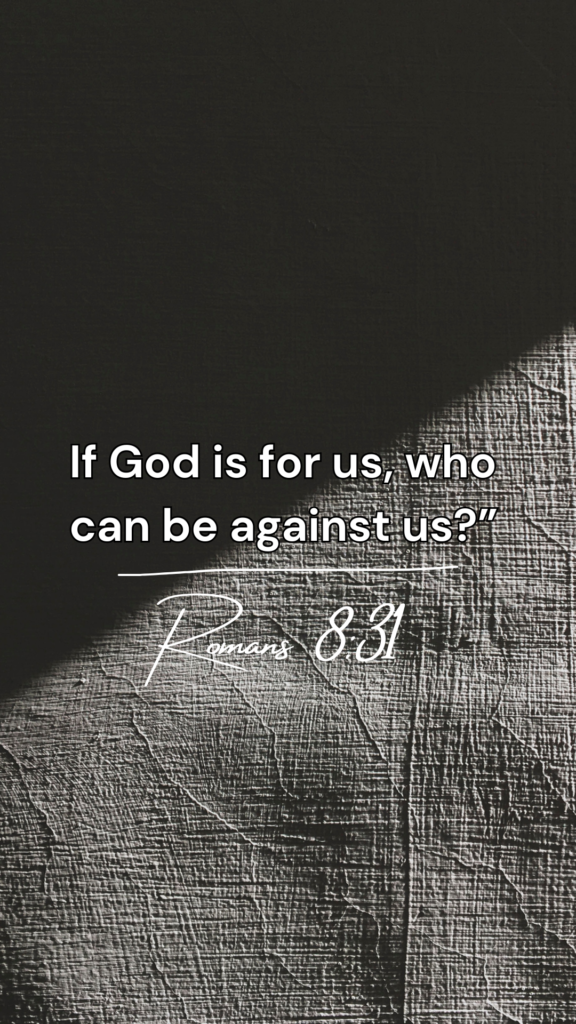 Romans 8:31 - "If God is for us, who can be against us?”