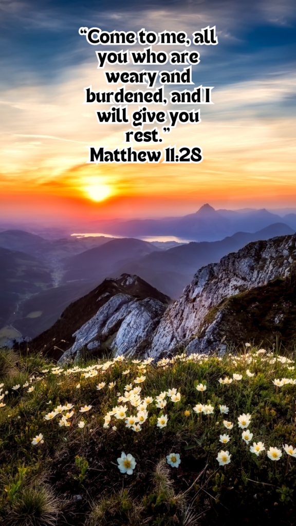 Matthew 11:28 - “Come to me, all you who are weary and burdened, and I will give you rest.”