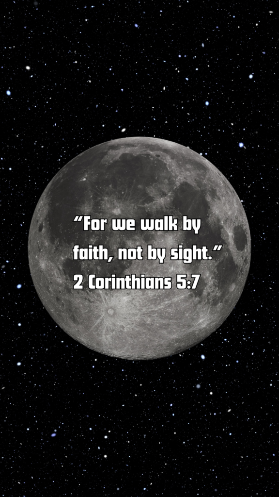 2 Corinthians 5:7 - “For we walk by faith, not by sight.”