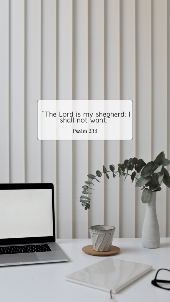 Psalm 23:1 - “The Lord is my shepherd; I shall not want.”