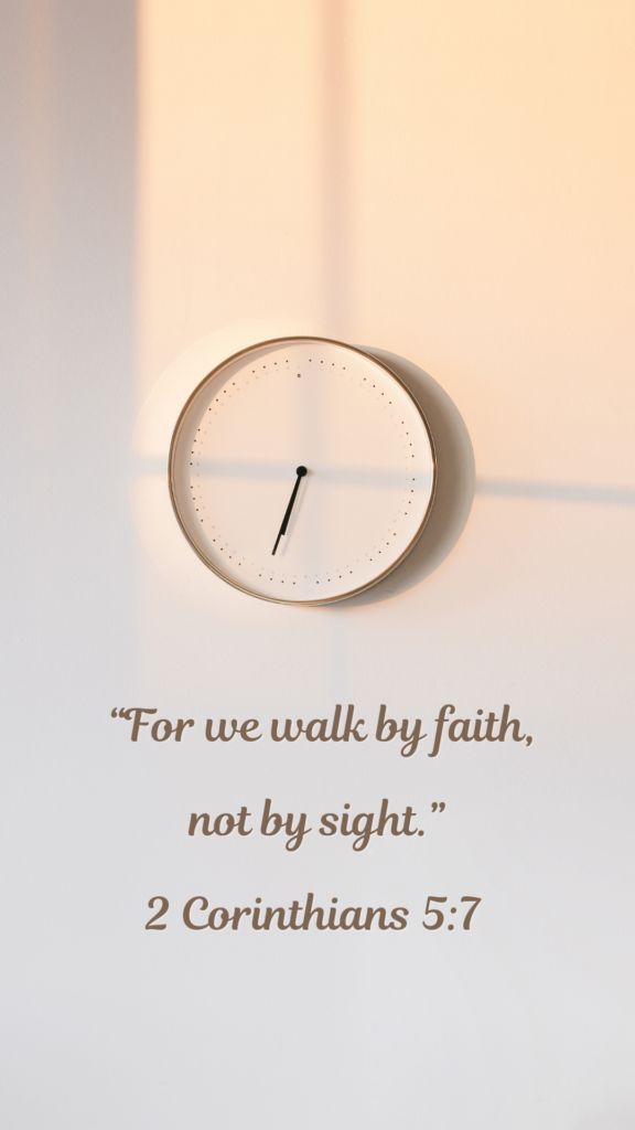 2 Corinthians 5:7 - “For we walk by faith, not by sight.”